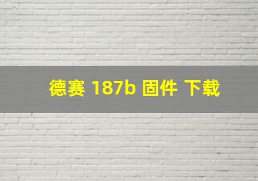 德赛 187b 固件 下载